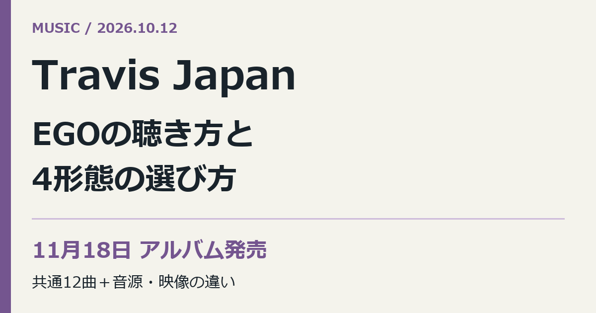 Travis Japan。EGOの聴き方と。4形態の選び方。11月18日 アルバム発売。共通12曲+音源・映像の違い